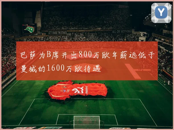 巴萨为B席开出800万欧年薪远低于曼城的1600万欧待遇