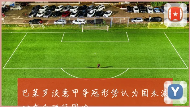 巴莱罗谈意甲争冠形势认为国米波动在合理范围内