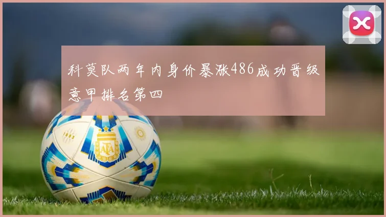 科莫队两年内身价暴涨486成功晋级意甲排名第四